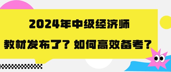 2024年中級經(jīng)濟(jì)師教材發(fā)布了？如何高效備考？