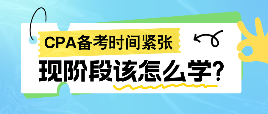 2024年CPA備考時間緊張 現(xiàn)階段該怎么學(xué)?