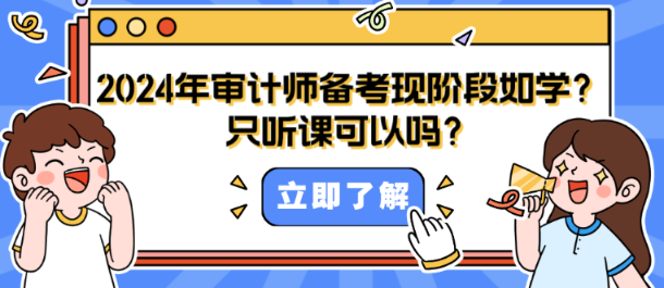 2024年審計(jì)師備考現(xiàn)階段如何學(xué)？只聽課可以嗎？