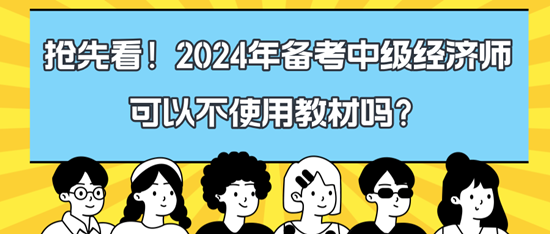 搶先看！2024年備考中級經(jīng)濟師可以不使用教材嗎？