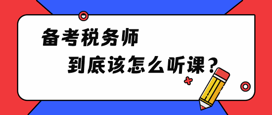 備考稅務(wù)師到底該怎么聽課？