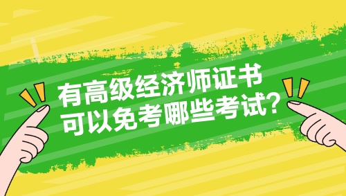 有高級經(jīng)濟(jì)師證書 可以免考哪些考試？