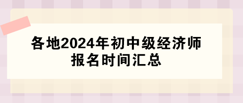 各地2024年初中級經濟師報名時間匯總