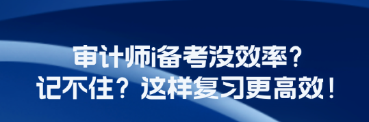 審計師i備考沒效率？記不??？這樣復習更高效！