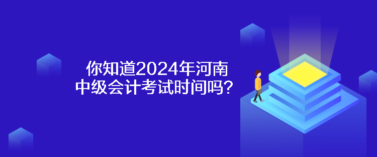 你知道2024年河南中級會計考試時間嗎？