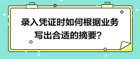 錄入憑證時如何根據(jù)業(yè)務(wù)寫出合適的摘要？