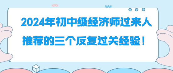 2024年初中級經(jīng)濟師過來人推薦的三個反復(fù)過關(guān)經(jīng)驗！