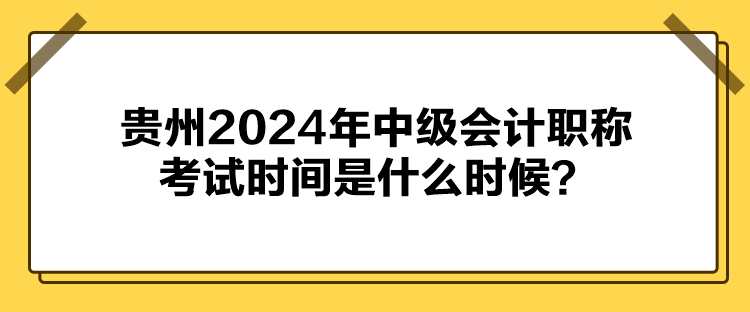 貴州2024年中級(jí)會(huì)計(jì)職稱考試時(shí)間是什么時(shí)候？