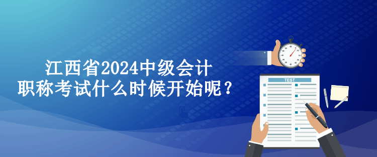 江西省2024中級(jí)會(huì)計(jì)職稱考試什么時(shí)候開始呢？