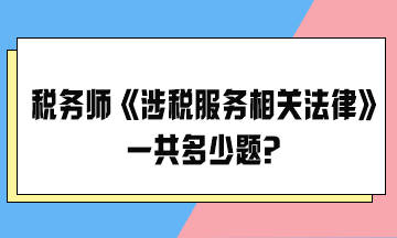 2024稅務(wù)師考試《涉稅服務(wù)相關(guān)法律》一共多少題？