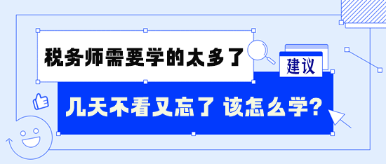 稅務(wù)師需要學(xué)的太多了 幾天不看又忘了 怎么學(xué)呢？