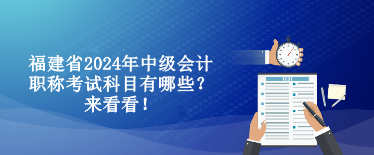 福建省2024年中級會計(jì)職稱考試科目有哪些？來看看！