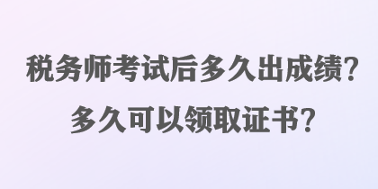 稅務(wù)師考試后多久出成績？多久可以領(lǐng)取證書？