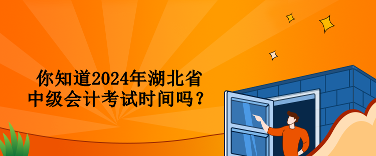 你知道2024年湖北省中級會計考試時間嗎？