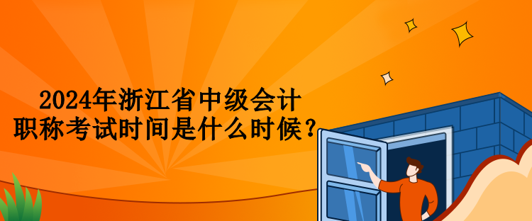 2024年浙江省中級(jí)會(huì)計(jì)職稱考試時(shí)間是什么時(shí)候？