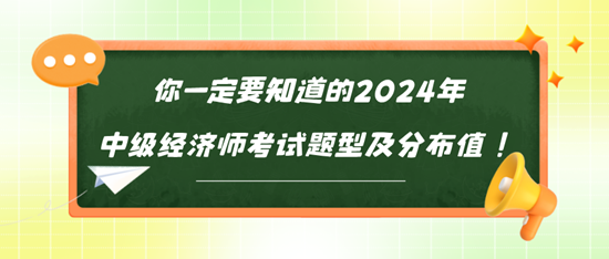 你一定要知道的2024年中級(jí)經(jīng)濟(jì)師考試題型及分布值！