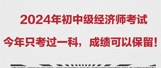 2024年初中級(jí)經(jīng)濟(jì)師考試今年只考過一科，成績可以保留！