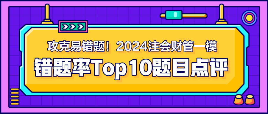 攻克易錯題！2024注會《財管》一模錯題率Top10題目點評