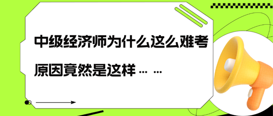 中級(jí)經(jīng)濟(jì)師為什么這么難考，原因竟然是這樣……