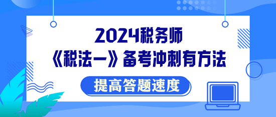 稅務(wù)師《稅法一》備考沖刺有方法！提高答題速度