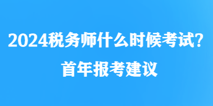 2024稅務(wù)師什么時候考試？首年報考建議