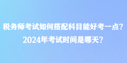 稅務師考試如何搭配科目能好考一點？2024年考試時間是哪天？