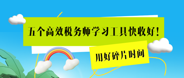 這五個高效稅務(wù)師學(xué)習(xí)工具用起來！用好碎片時間=拉長備考期