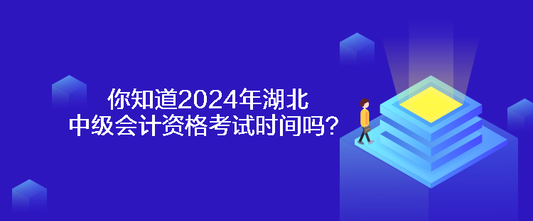 你知道2024年湖北中級會(huì)計(jì)資格考試時(shí)間嗎？