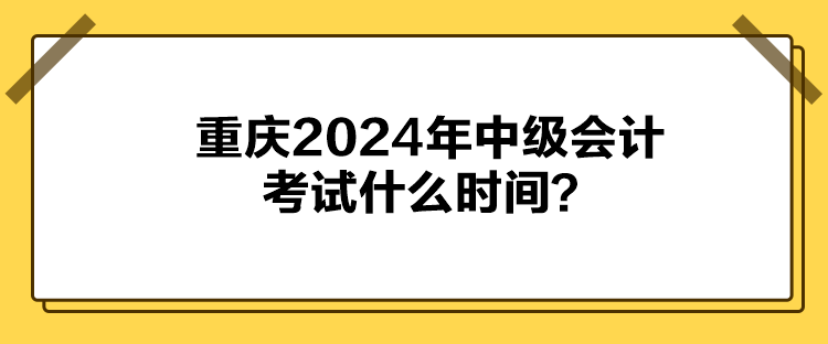 重慶2024年中級(jí)會(huì)計(jì)考試什么時(shí)間？