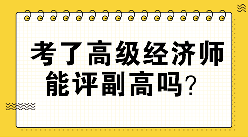 考了高級經(jīng)濟(jì)師能評副高嗎？