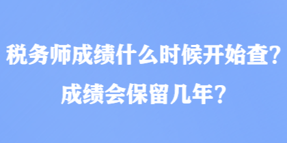 稅務(wù)師成績什么時候開始查？成績會保留幾年？