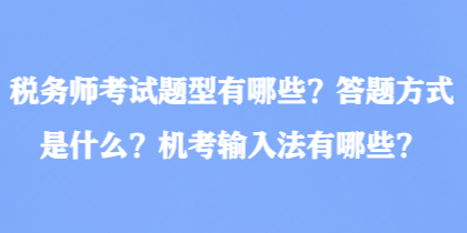 稅務師考試題型有哪些？答題方式是什么？機考輸入法有哪些？