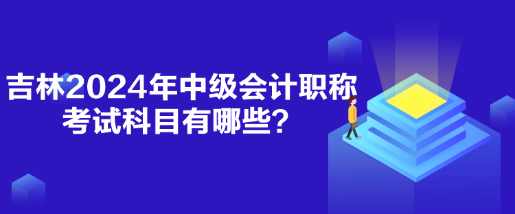 吉林2024年中級(jí)會(huì)計(jì)職稱考試科目有哪些？