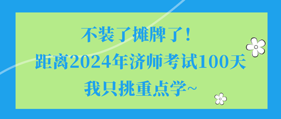 不裝了攤牌了！距離2024年濟(jì)師考試100天我只挑重點(diǎn)學(xué)~