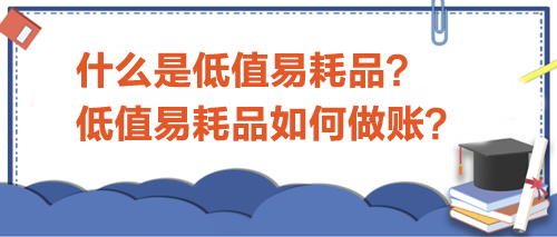 什么是低值易耗品？低值易耗品如何做賬？