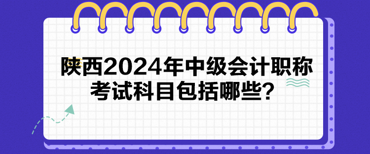 陜西2024年中級會計職稱考試科目包括哪些？