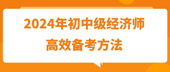 2024年初中級(jí)經(jīng)濟(jì)師高效備考方法