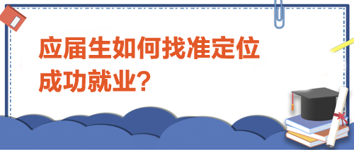 應屆生如何找準定位，成功就業(yè)？