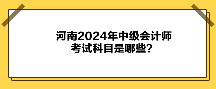 河南2024年中級會計(jì)師考試科目是哪些？