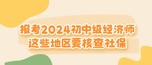 這些地區(qū)報考2024初中級經(jīng)濟師要核查社保！