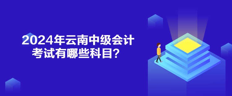 2024年云南中級(jí)會(huì)計(jì)考試有哪些科目？