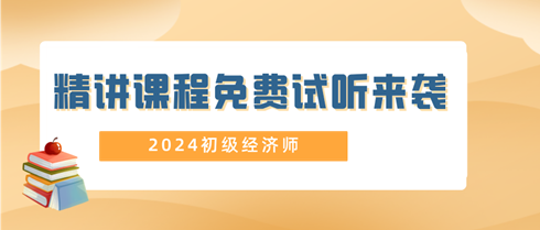 2024年初級經(jīng)濟(jì)師精講課程免費(fèi)試聽來襲！