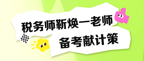 備考稅務(wù)師“眼忙癥”得治！靳煥一老師送“藥方子”啦！