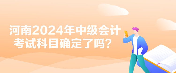 河南2024年中級會計(jì)考試科目確定了嗎？