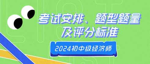 2024年初中級(jí)經(jīng)濟(jì)師考試安排、題型題量及評(píng)分標(biāo)準(zhǔn)