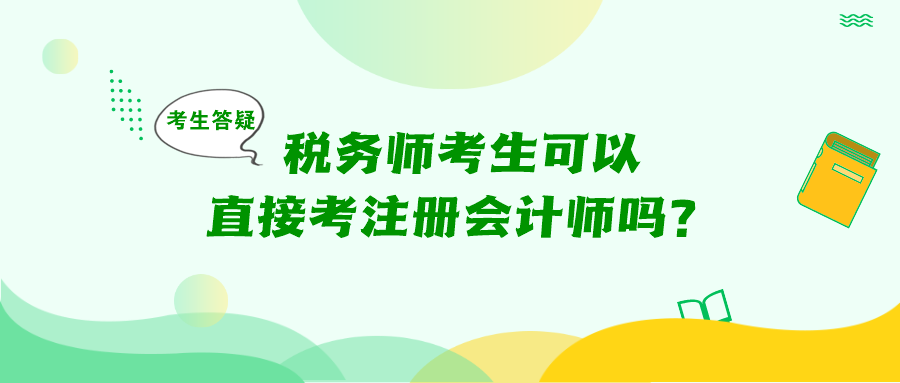 考生答疑：稅務(wù)師考生可以直接考注冊(cè)會(huì)計(jì)師嗎？