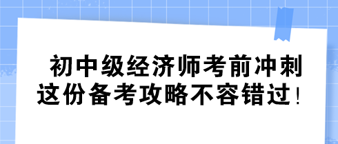 初中級經濟師考前沖刺 這份備考攻略不容錯過！