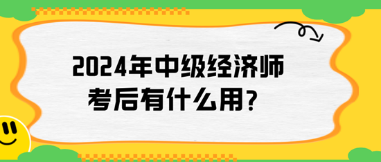 2024年中級經(jīng)濟師考后有什么用？