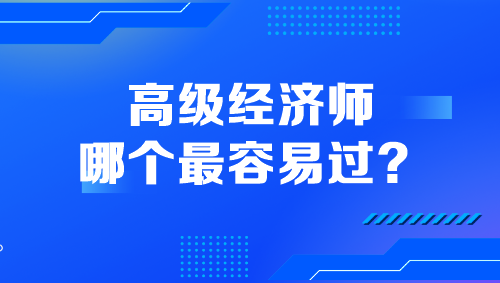 高級經(jīng)濟師哪個最容易過？