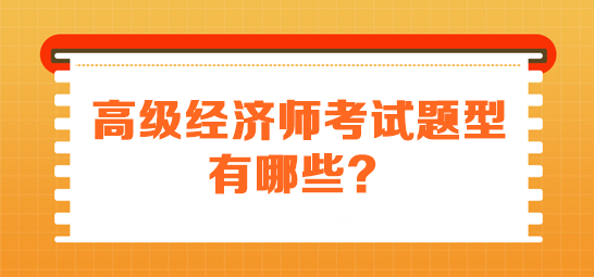 高級經(jīng)濟師考試題型有哪些？